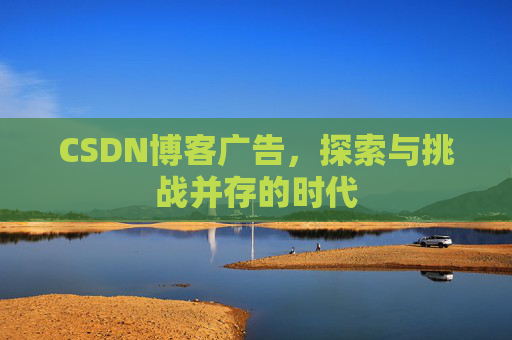 CSDN博客广告，探索与挑战并存的时代